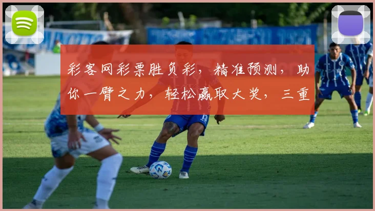 彩客网彩票胜负彩，精准预测，助你一臂之力，轻松赢取大奖，三重惊喜，不容错过